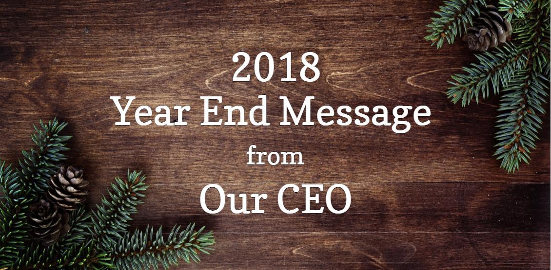 Text: 2018 Year End Message from Our CEO